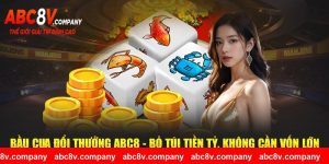 Bầu Cua Đổi Thưởng ABC8 - Bỏ Túi Tiền Tỷ, Không Cần Vốn Lớn