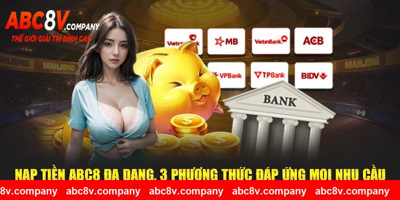 Nạp Tiền ABC8 Đa Dạng 3 Phương Thức Đáp Ứng Mọi Nhu Cầu