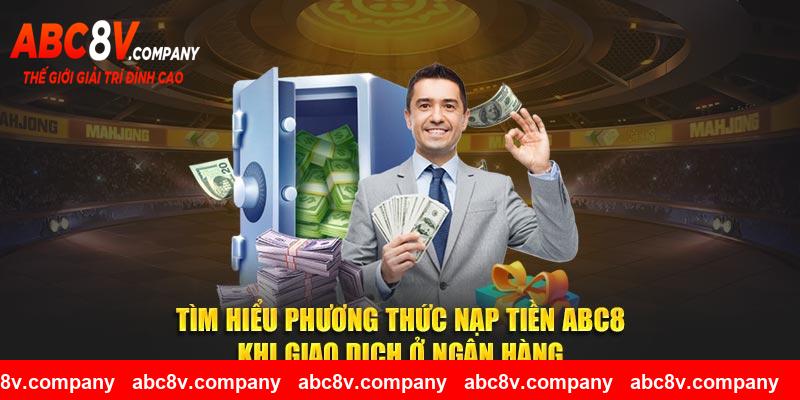 Tìm hiểu phương thức nạp tiền ABC8 khi giao dịch ở ngân hàng